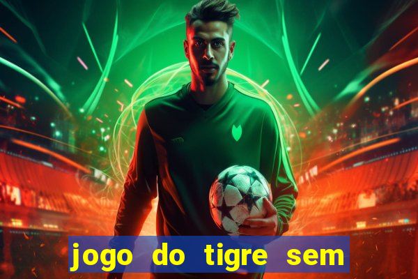 jogo do tigre sem depósito inicial