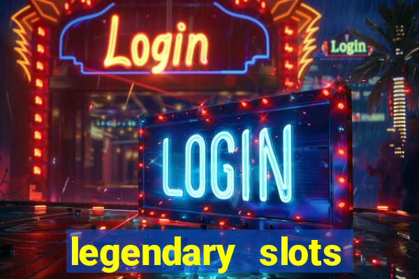 legendary slots casino games