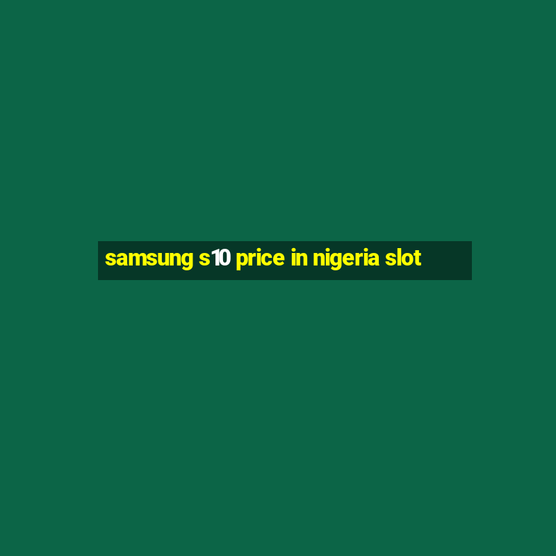 samsung s10 price in nigeria slot