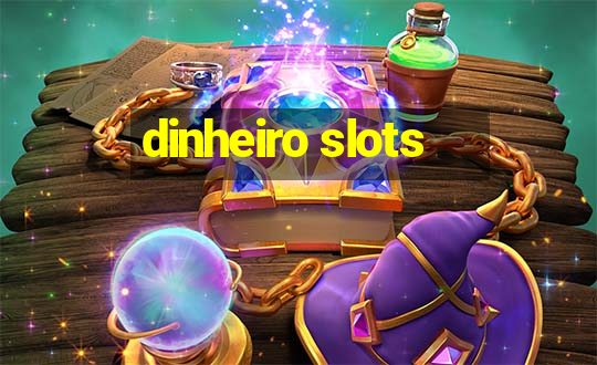 dinheiro slots