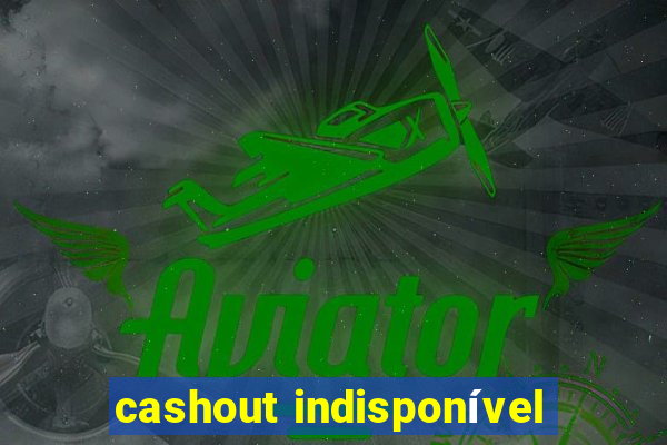 cashout indisponível