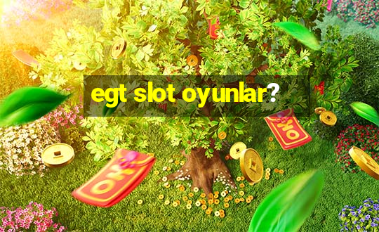 egt slot oyunlar?