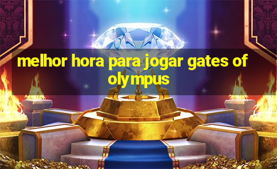 melhor hora para jogar gates of olympus