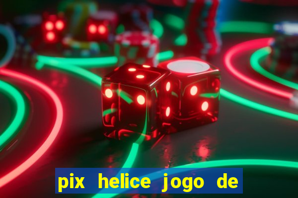 pix helice jogo de ganhar pix