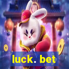 luck. bet