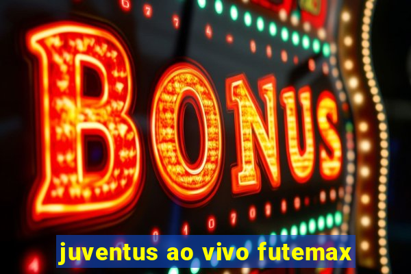 juventus ao vivo futemax