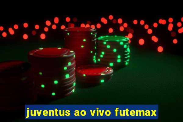 juventus ao vivo futemax