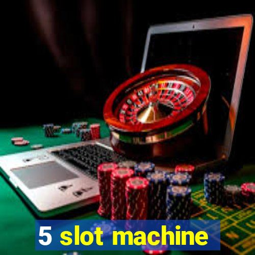 5 slot machine