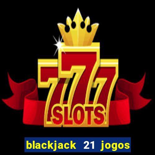 blackjack 21 jogos de cartas