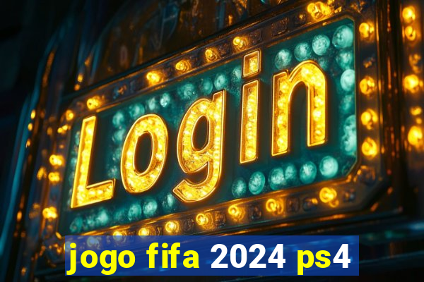 jogo fifa 2024 ps4