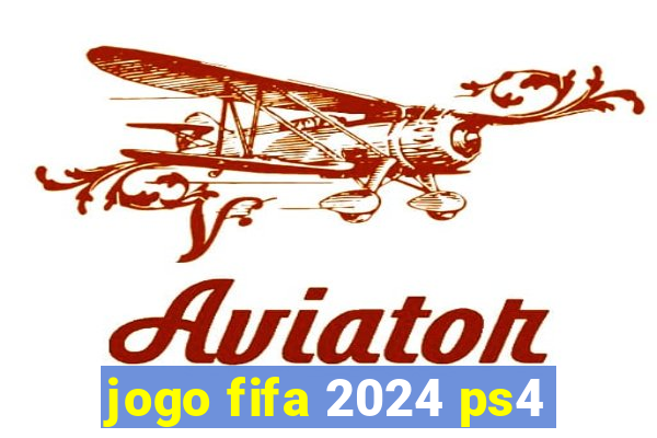 jogo fifa 2024 ps4