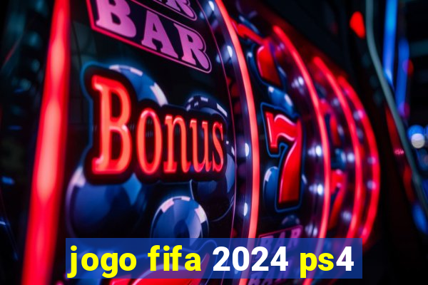 jogo fifa 2024 ps4