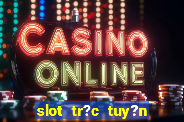 slot tr?c tuy?n t?ng ti?n mi?n phí