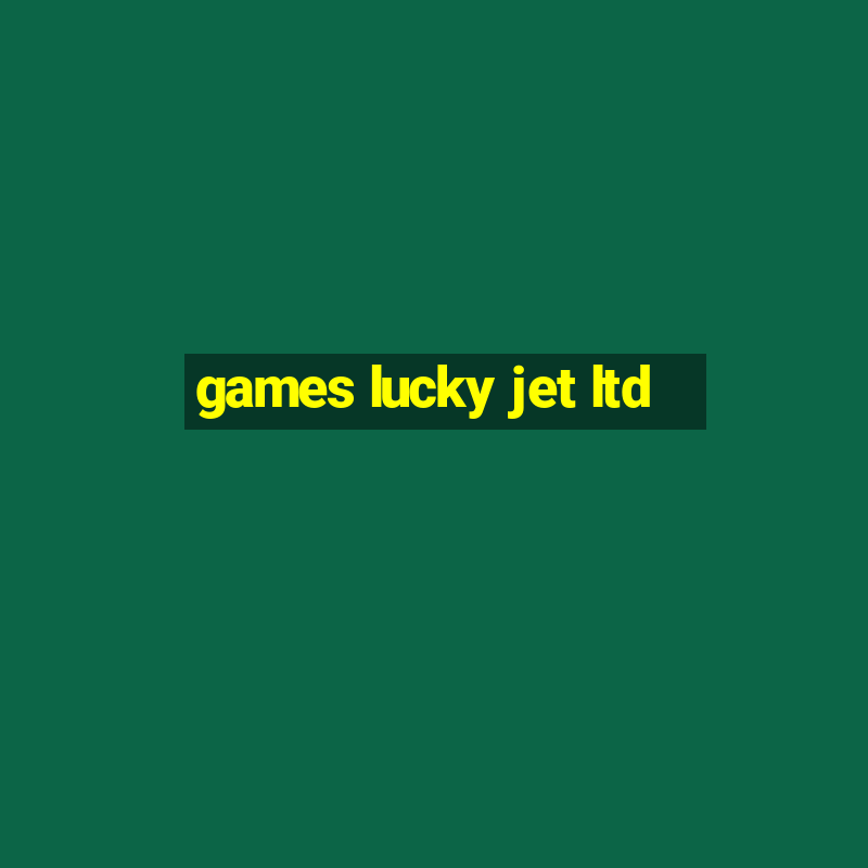 games lucky jet ltd