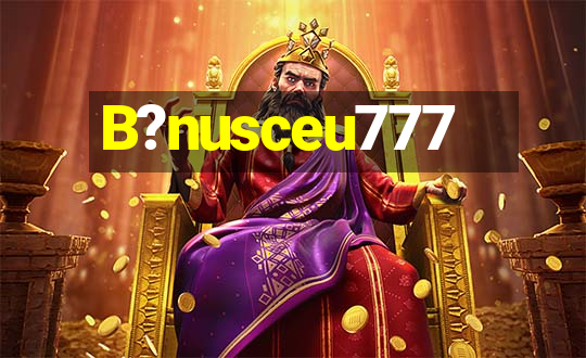 B?nusceu777