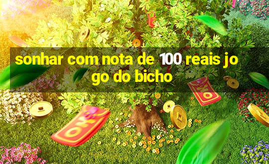 sonhar com nota de 100 reais jogo do bicho