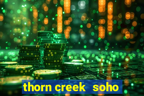 thorn creek  soho