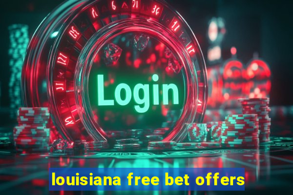 louisiana free bet offers