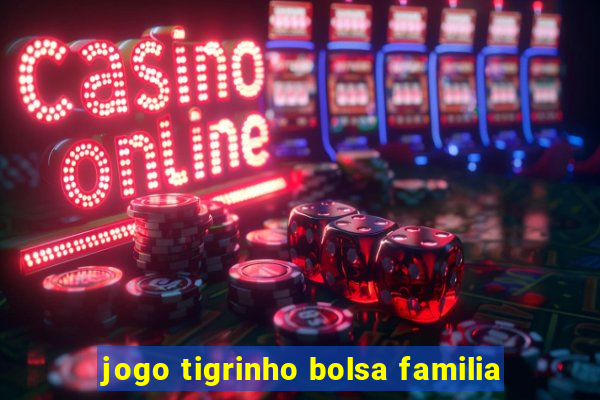 jogo tigrinho bolsa familia