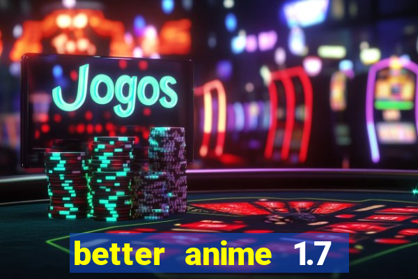 better anime 1.7 apk download