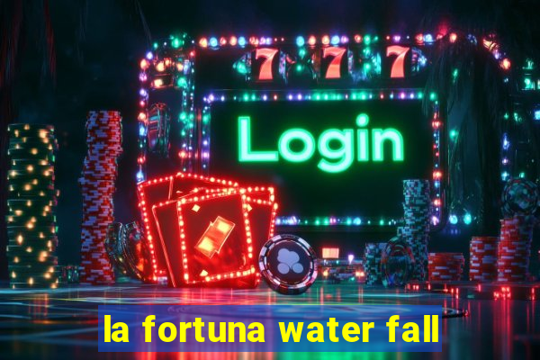 la fortuna water fall