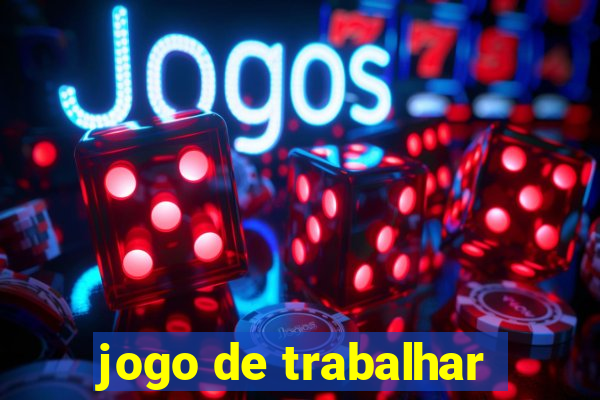 jogo de trabalhar