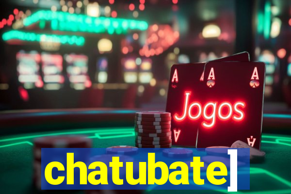 chatubate]