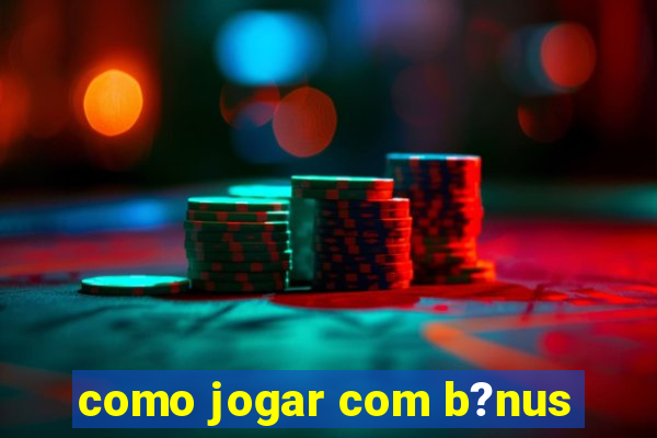 como jogar com b?nus