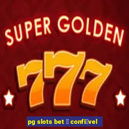 pg slots bet 茅 confi谩vel