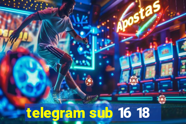 telegram sub 16 18