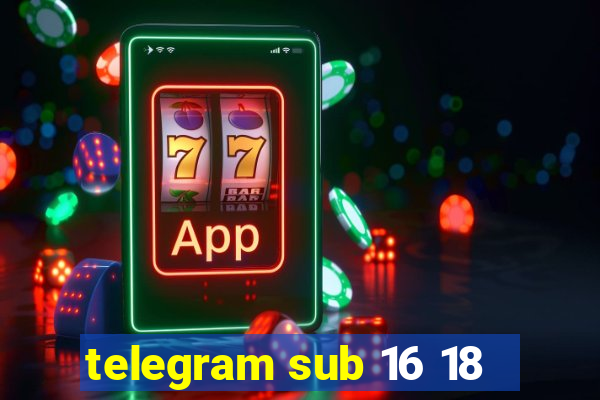 telegram sub 16 18