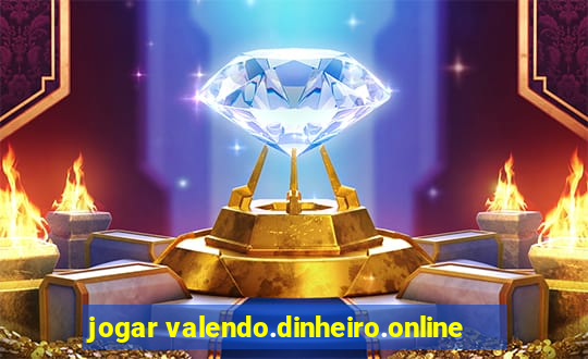 jogar valendo.dinheiro.online