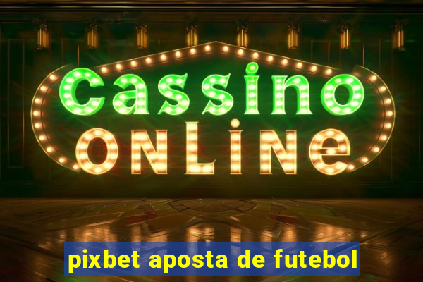 pixbet aposta de futebol