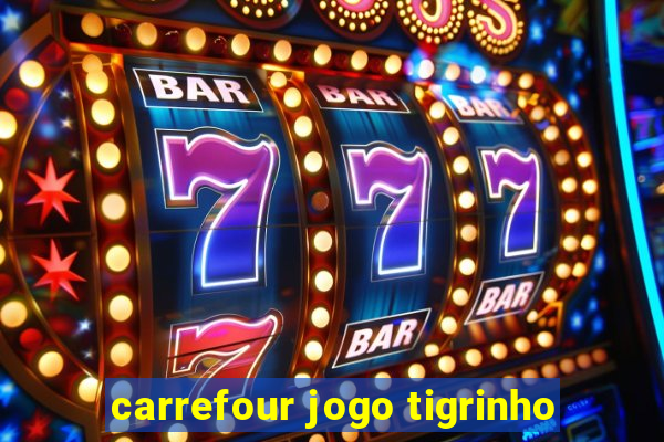 carrefour jogo tigrinho