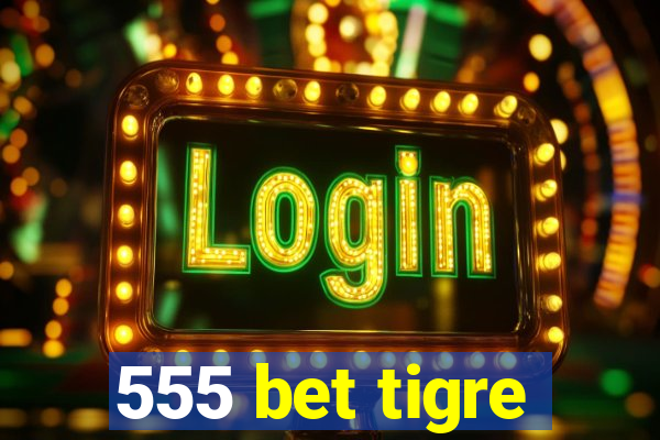 555 bet tigre