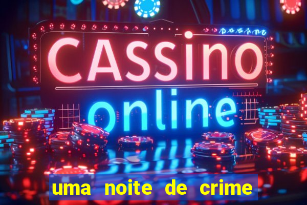 uma noite de crime dublado drive