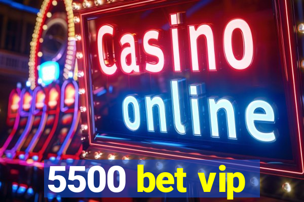 5500 bet vip