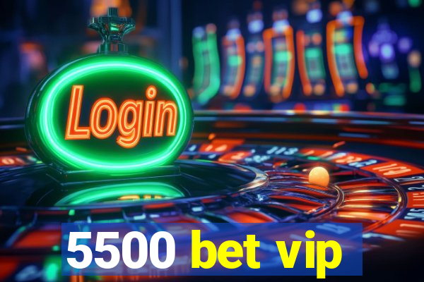 5500 bet vip