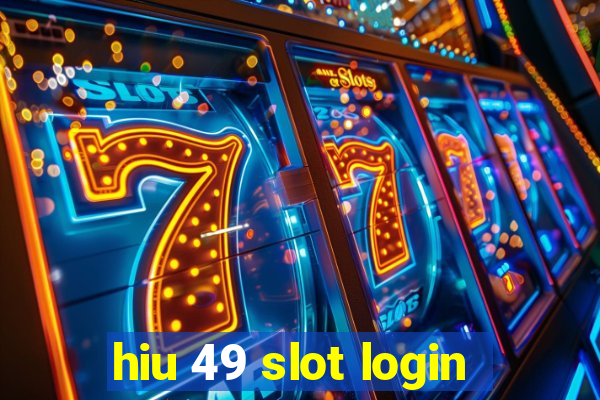 hiu 49 slot login