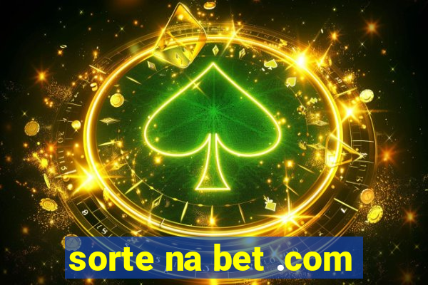 sorte na bet .com