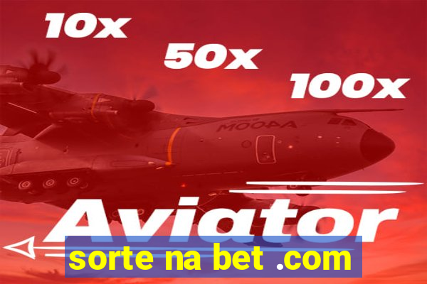 sorte na bet .com