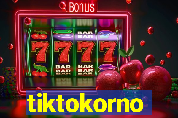 tiktokorno