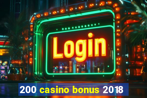 200 casino bonus 2018