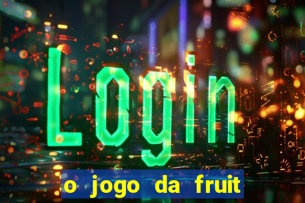 o jogo da fruit paga mesmo