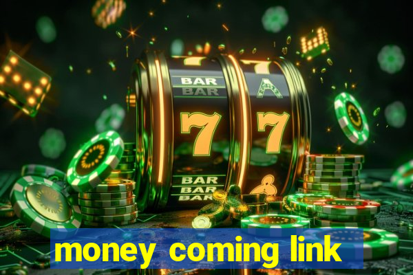 money coming link