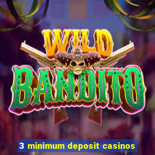 3 minimum deposit casinos