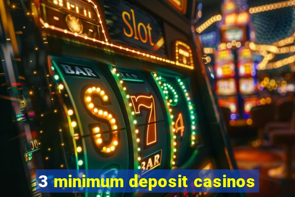 3 minimum deposit casinos