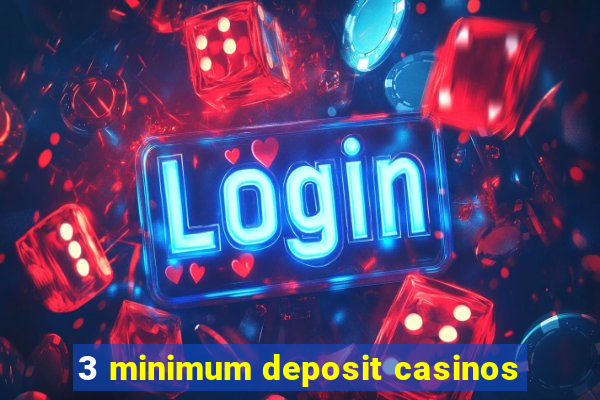 3 minimum deposit casinos