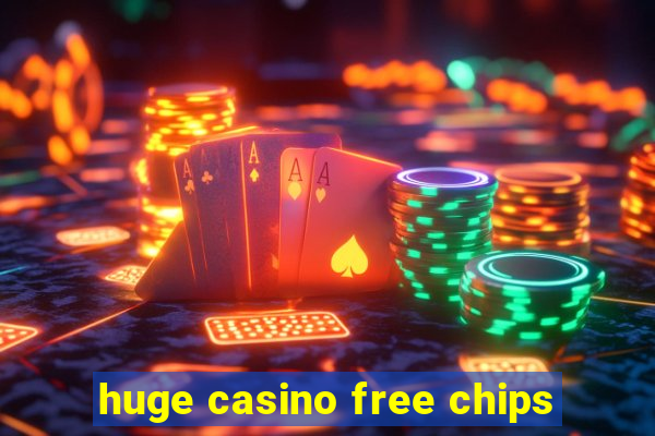 huge casino free chips