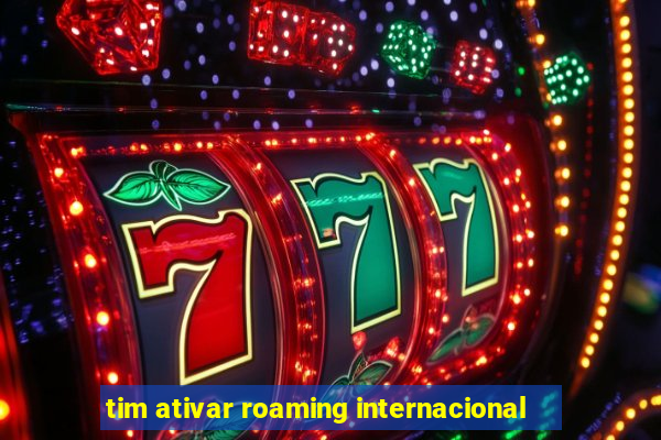 tim ativar roaming internacional